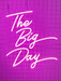 The Big Day Neon Sign