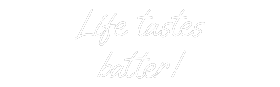 Custom Neon: Life tastes
...