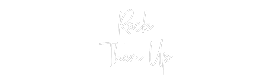 Custom Neon: Rack
Them Up