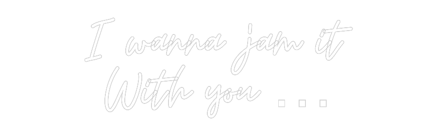 Custom Neon: I wanna jam i...