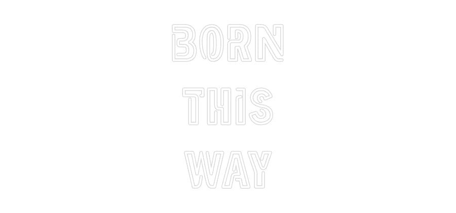 Custom Neon: BORN
THIS
WAY