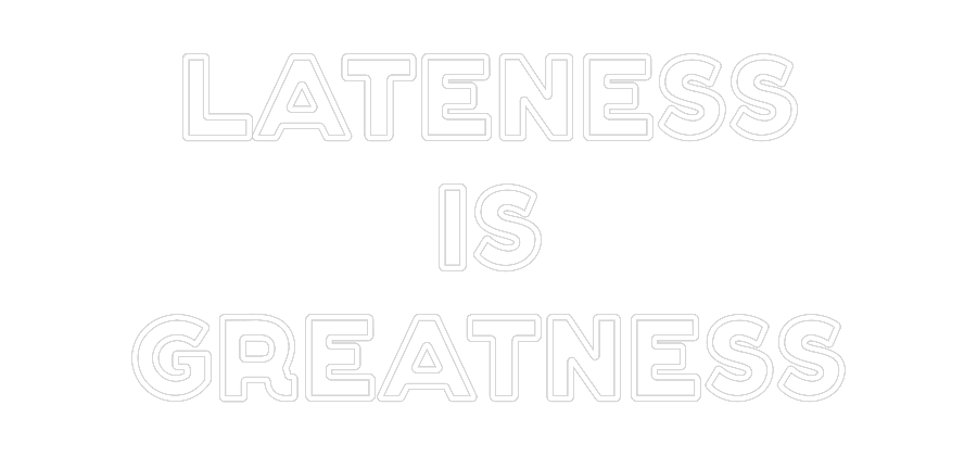 Custom Neon: LATENESS
IS
...