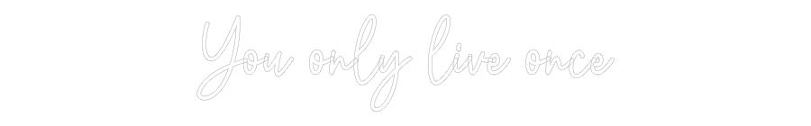Custom Neon: You only live...