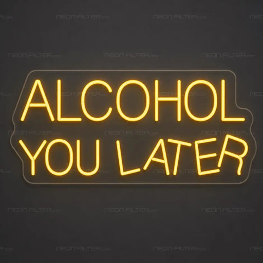 Alcohol You Later Neon Sign for ManCave Decor - Neon Filter