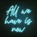 All We Have Is Now Neon Sign in Glacier Blue