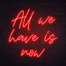 All We Have Is Now Neon Sign in Hot Mama Red