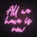 All We Have Is Now Neon Sign in Pastel Pink