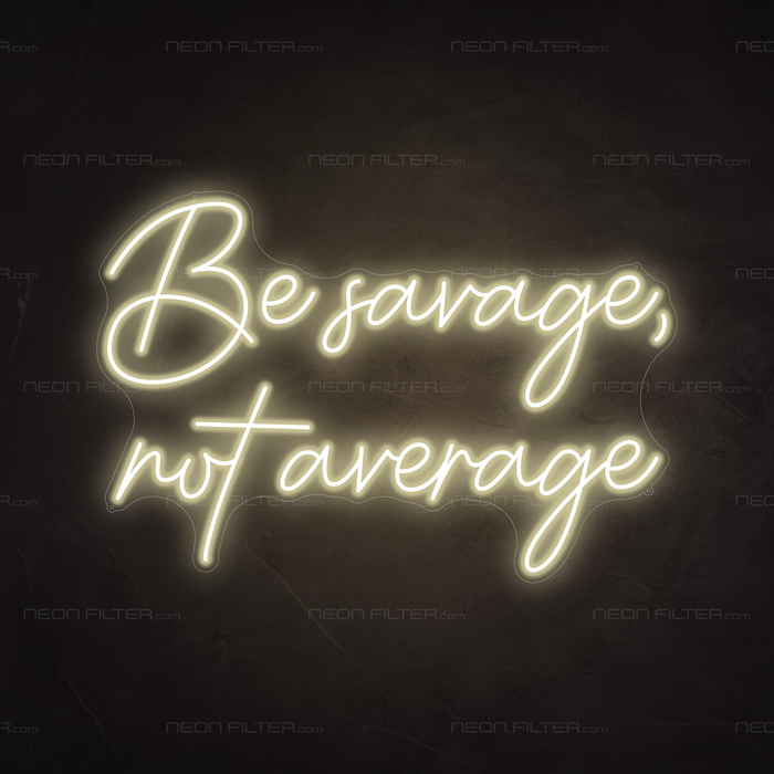 Be Savage, Not Average Neon Sign in Cosy Warm White