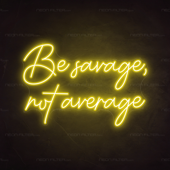 Be Savage, Not Average Neon Sign in Paradise Yellow