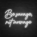 Be Savage, Not Average Neon Sign in Snow White