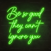 Be So Good They Can't Ignore You Neon Sign in Glow Up Green