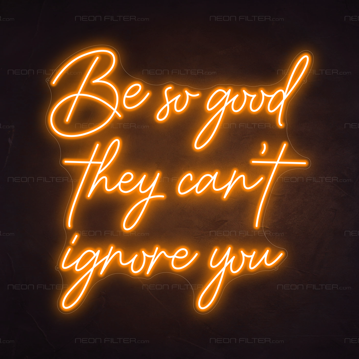 Be So Good They Can't Ignore You Neon Sign in Hey Pumpkin Orange