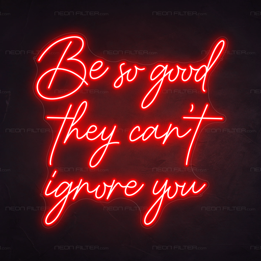 Be So Good They Can't Ignore You Neon Sign in Hot Mama Red