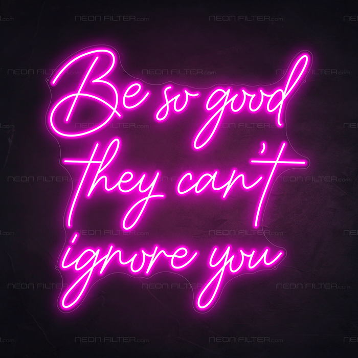 Be So Good They Can't Ignore You Neon Sign in Love Potion Pink