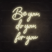 Be You, Do You, For You Neon Sign in Cosy Warm White