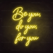 Be You, Do You, For You Neon Sign in Paradise Yellow