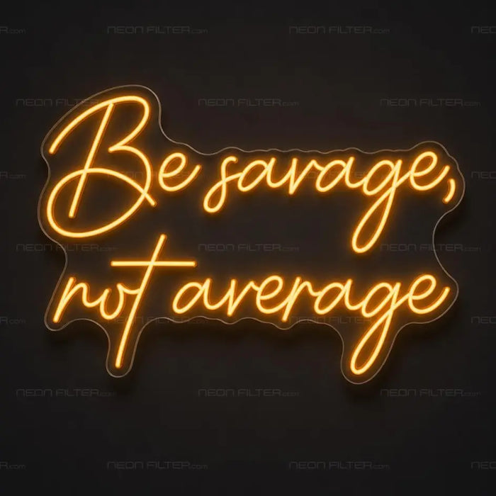 Be Savage, Not Average Neon Sign