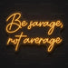 Be Savage, Not Average Neon Sign
