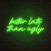 Better Late Than Ugly Neon Sign in Glow Up Green