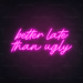 Better Late Than Ugly Neon Sign in Love Potion Pink