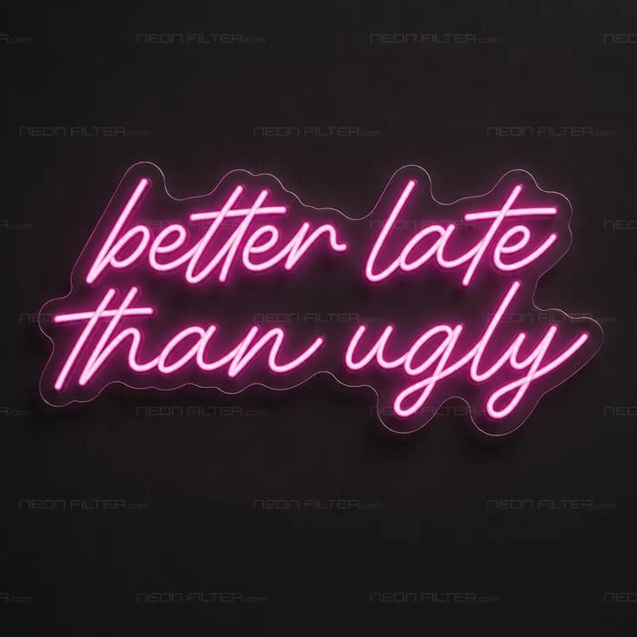 Better Late Than Ugly Neon Sign