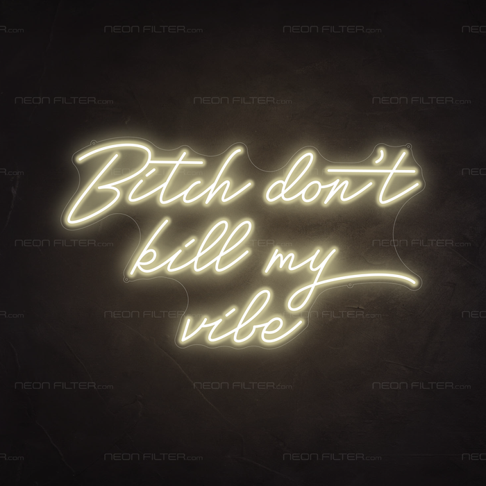 Bitch Don't Kill My Vibe Neon Sign in Cosy Warm White