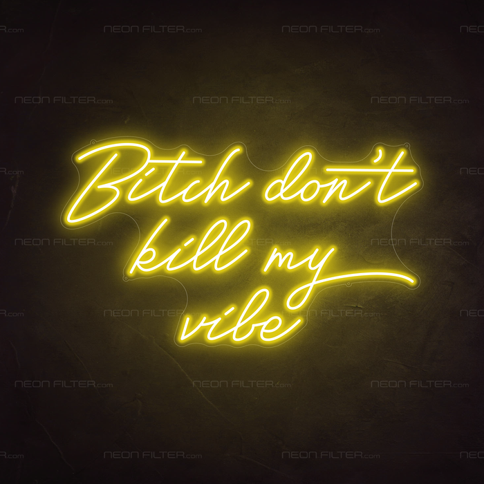 Bitch Don't Kill My Vibe Neon Sign in Paradise Yellow