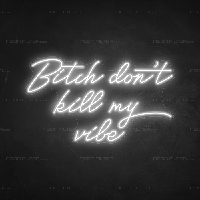 Bitch Don't Kill My Vibe Neon Sign in Snow White