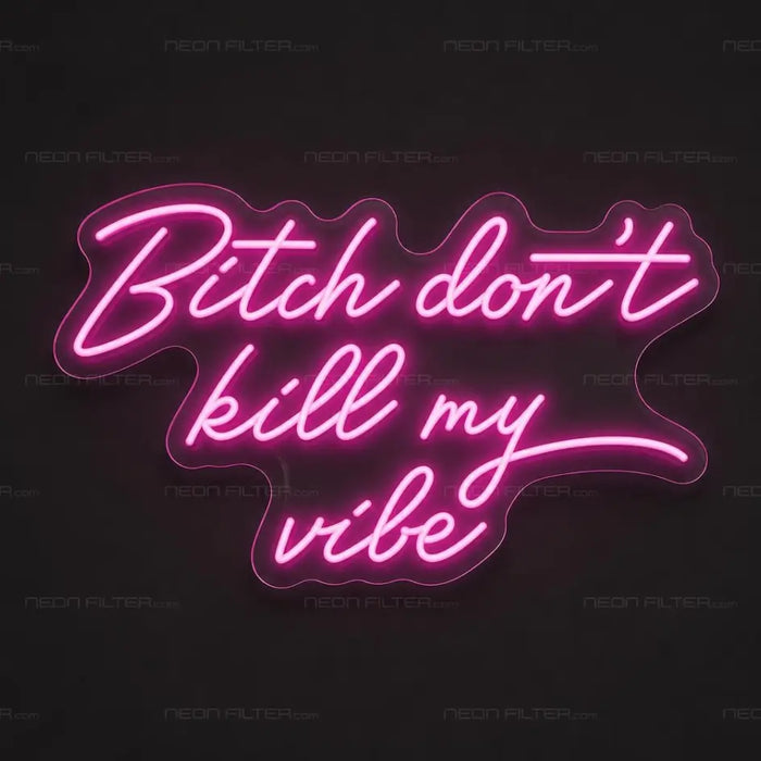 Bitch Don't Kill My Vibe Neon Sign - AI Enabled