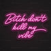 Bitch Don't Kill My Vibe Neon Sign - AI Enabled