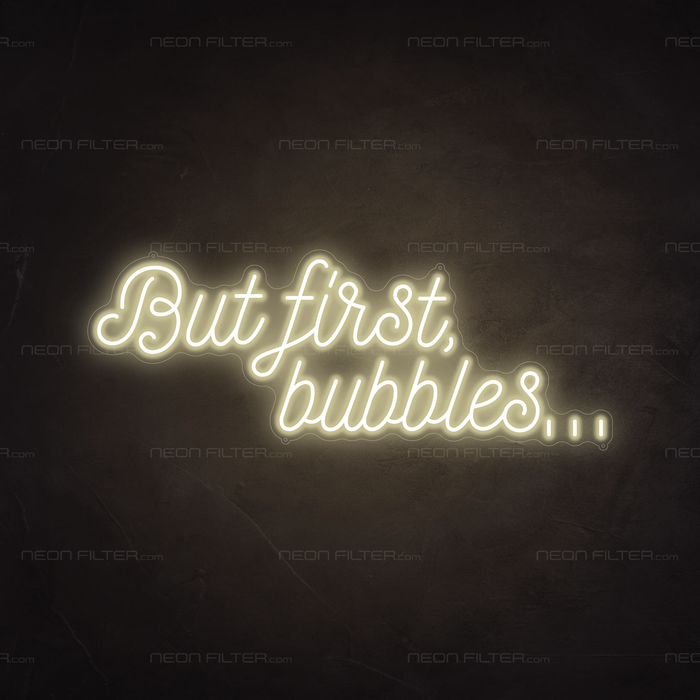 But First, Bubbles... Neon Sign in Cosy Warm White