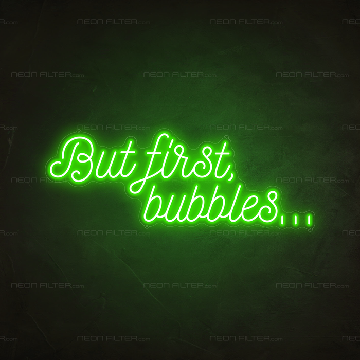 But First, Bubbles... Neon Sign in Glow Up Green