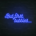 But First, Bubbles... Neon Sign in Santorini Blue