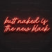 Butt Naked Is The New Black Neon Sign