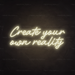 Create Your Own Reality Neon Sign in Cosy Warm White