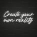 Create Your Own Reality Neon Sign