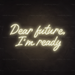 Dear Future, I_m Ready Neon Sign in Cosy Warm White