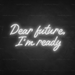 Dear Future, I'm Ready Neon Sign in Snow White