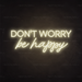 Don't Worry Be Happy Neon Sign in Cosy Warm White