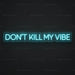 Don't Kill My Vibe Neon Sign