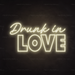 Drunk In Love Neon Sign in Cosy Warm White