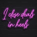 I Close Deals In Heels Neon Sign