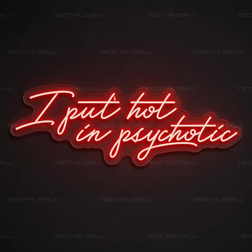 I Put Hot In Psychotic Neon Sign