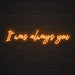 It Was Always You Neon Sign