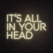 It's All In Your Head Neon Sign in Cosy Warm White