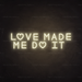 Love Made Me Do It Neon Sign in Cosy Warm White