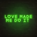 Love Made Me Do It Neon Sign in Glow Up Green