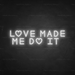 Love Made Me Do It Neon Sign in Snow White