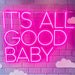 Pink It's All Good Baby Neon Sign by treatypieuk