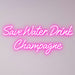 Pink Save Water, Drink Champagne Neon Sign